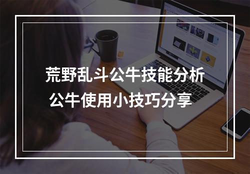 荒野乱斗公牛技能分析 公牛使用小技巧分享