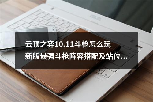 云顶之弈10.11斗枪怎么玩 新版最强斗枪阵容搭配及站位详解