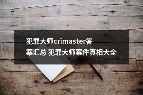 犯罪大师crimaster答案汇总 犯罪大师案件真相大全