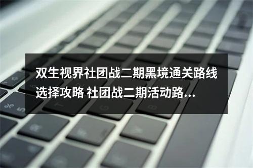 双生视界社团战二期黑境通关路线选择攻略 社团战二期活动路线