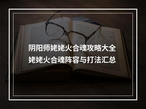 阴阳师姥姥火合魂攻略大全 姥姥火合魂阵容与打法汇总