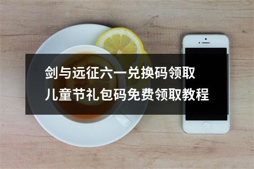 剑与远征六一兑换码领取 儿童节礼包码免费领取教程