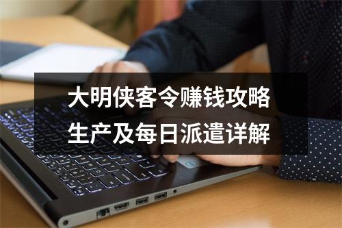 大明侠客令赚钱攻略 生产及每日派遣详解