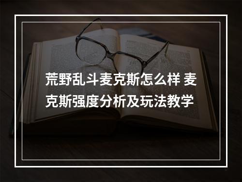 荒野乱斗麦克斯怎么样 麦克斯强度分析及玩法教学