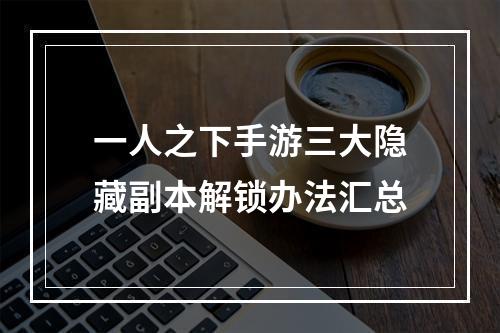 一人之下手游三大隐藏副本解锁办法汇总