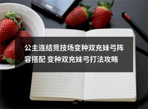 公主连结竞技场变种双充妹弓阵容搭配 变种双充妹弓打法攻略