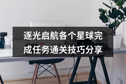 逐光启航各个星球完成任务通关技巧分享