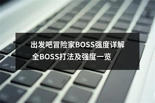 出发吧冒险家BOSS强度详解 全BOSS打法及强度一览