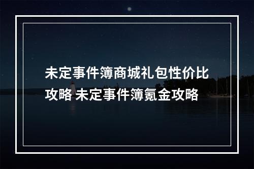 未定事件簿商城礼包性价比攻略 未定事件簿氪金攻略