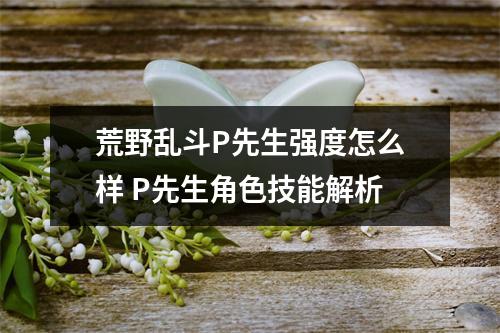 荒野乱斗P先生强度怎么样 P先生角色技能解析