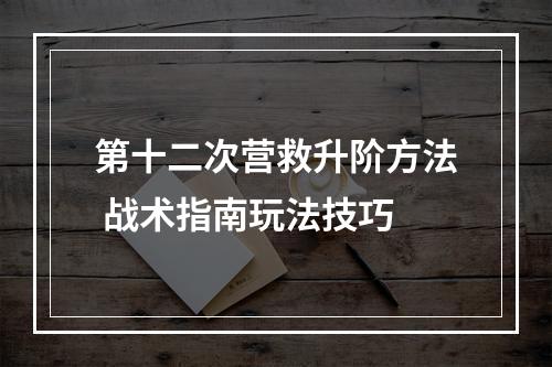 第十二次营救升阶方法 战术指南玩法技巧