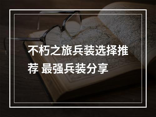 不朽之旅兵装选择推荐 最强兵装分享