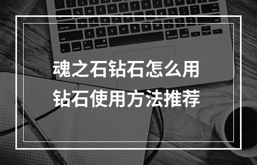 魂之石钻石怎么用 钻石使用方法推荐