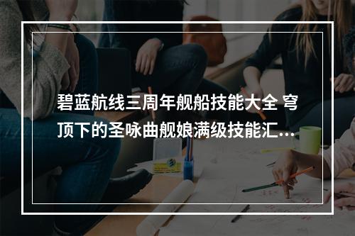 碧蓝航线三周年舰船技能大全 穹顶下的圣咏曲舰娘满级技能汇总