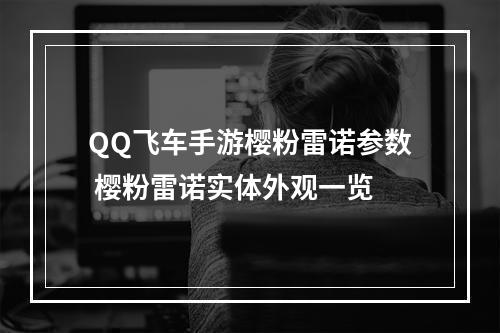 QQ飞车手游樱粉雷诺参数 樱粉雷诺实体外观一览