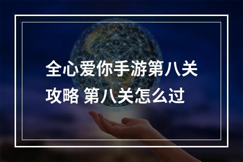 全心爱你手游第八关攻略 第八关怎么过