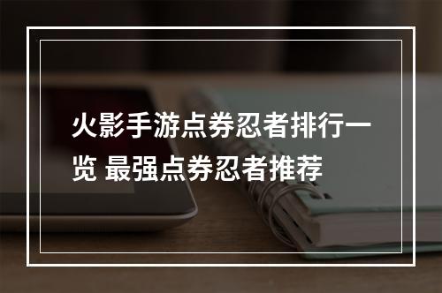 火影手游点券忍者排行一览 最强点券忍者推荐