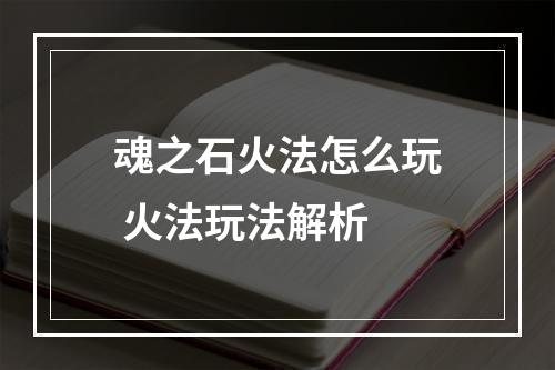 魂之石火法怎么玩 火法玩法解析