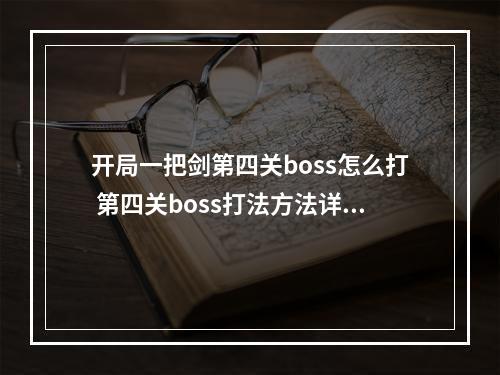 开局一把剑第四关boss怎么打 第四关boss打法方法详解