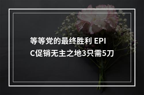 等等党的最终胜利 EPIC促销无主之地3只需5刀