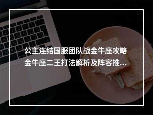 公主连结国服团队战金牛座攻略 金牛座二王打法解析及阵容推荐