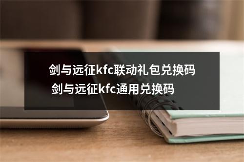 剑与远征kfc联动礼包兑换码 剑与远征kfc通用兑换码