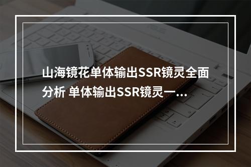 山海镜花单体输出SSR镜灵全面分析 单体输出SSR镜灵一览