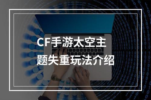 CF手游太空主题失重玩法介绍