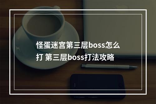 怪蛋迷宫第三层boss怎么打 第三层boss打法攻略