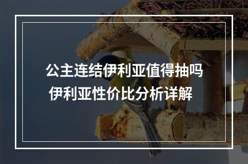 公主连结伊利亚值得抽吗 伊利亚性价比分析详解