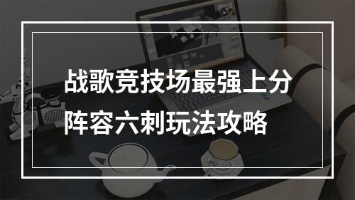 战歌竞技场最强上分阵容六刺玩法攻略