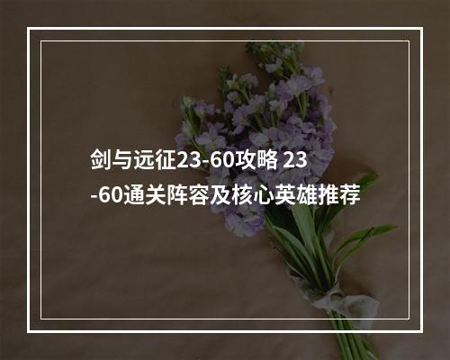 剑与远征23-60攻略 23-60通关阵容及核心英雄推荐