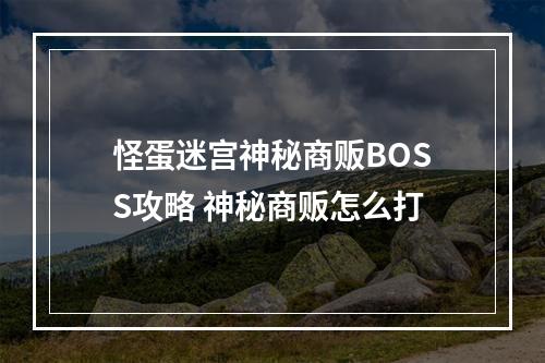 怪蛋迷宫神秘商贩BOSS攻略 神秘商贩怎么打