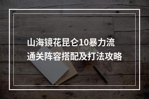 山海镜花昆仑10暴力流通关阵容搭配及打法攻略