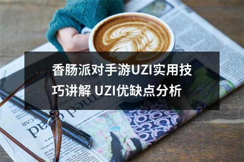 香肠派对手游UZI实用技巧讲解 UZI优缺点分析