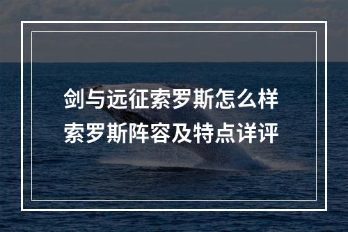 剑与远征索罗斯怎么样 索罗斯阵容及特点详评