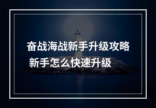 奋战海战新手升级攻略 新手怎么快速升级