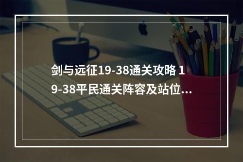 剑与远征19-38通关攻略 19-38平民通关阵容及站位推荐