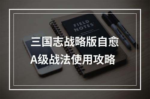 三国志战略版自愈A级战法使用攻略