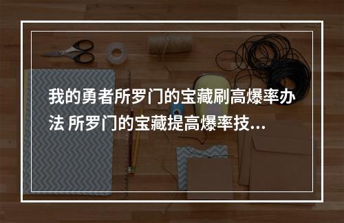 我的勇者所罗门的宝藏刷高爆率办法 所罗门的宝藏提高爆率技巧