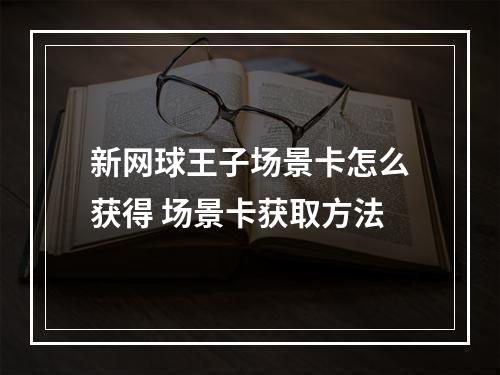 新网球王子场景卡怎么获得 场景卡获取方法