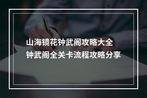 山海镜花钟武阁攻略大全 钟武阁全关卡流程攻略分享