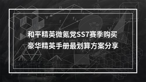 和平精英微氪党SS7赛季购买豪华精英手册最划算方案分享