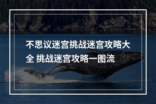 不思议迷宫挑战迷宫攻略大全 挑战迷宫攻略一图流