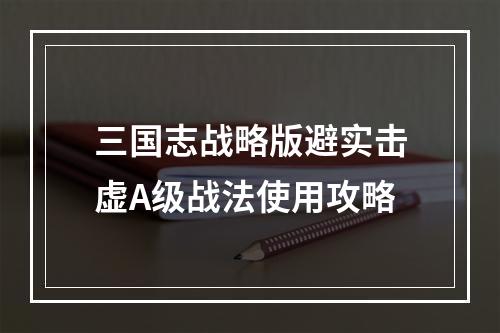 三国志战略版避实击虚A级战法使用攻略