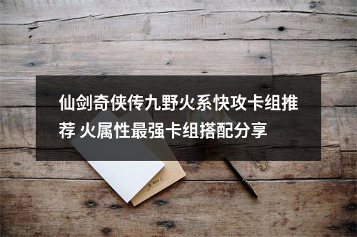 仙剑奇侠传九野火系快攻卡组推荐 火属性最强卡组搭配分享