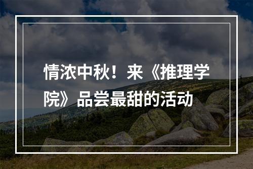 情浓中秋！来《推理学院》品尝最甜的活动