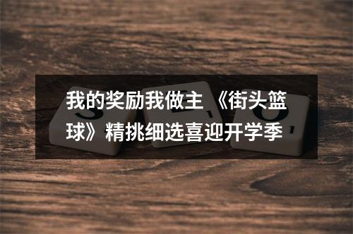 我的奖励我做主 《街头篮球》精挑细选喜迎开学季