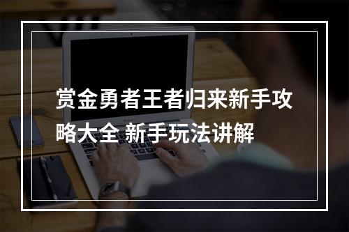 赏金勇者王者归来新手攻略大全 新手玩法讲解