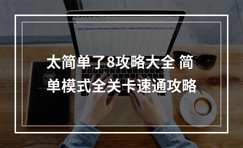 太简单了8攻略大全 简单模式全关卡速通攻略